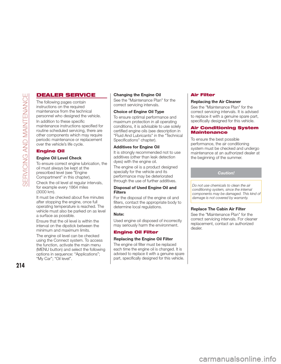 Alfa Romeo Giulia 2017 Owners Manual DEALER SERVICE
The following pages contain
instructions on the required
maintenance from the technical
personnel who designed the vehicle.
In addition to these specific
maintenance instructions specif Alfa Romeo Giulia 2017 Owners Manual DEALER SERVICE
The following pages contain
instructions on the required
maintenance from the technical
personnel who designed the vehicle.
In addition to these specific
maintenance instructions specif