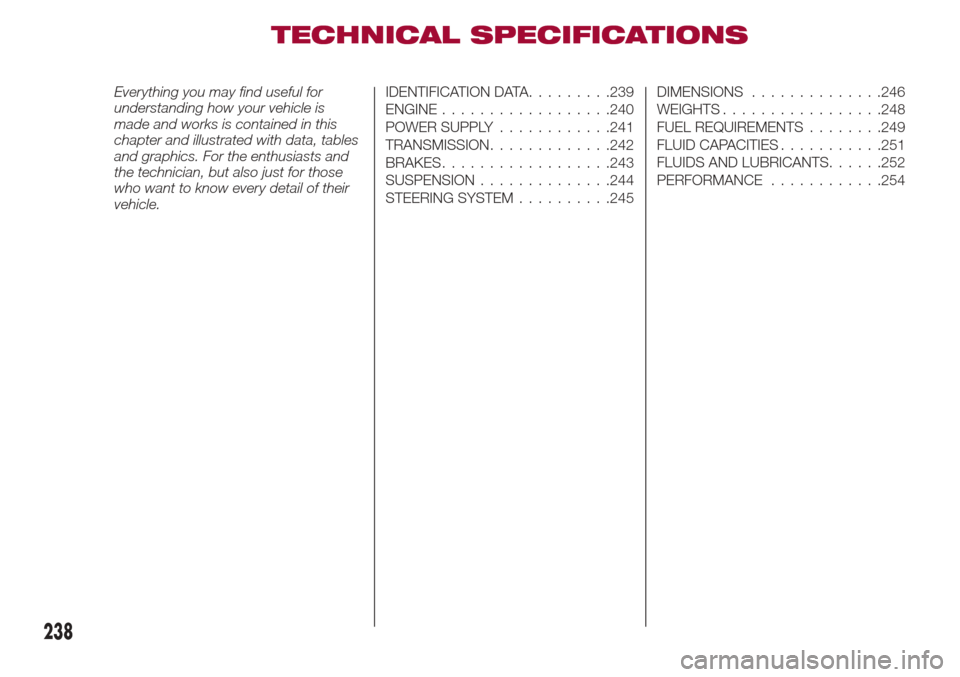 Alfa Romeo Giulia 2017  Owners Manual TECHNICAL SPECIFICATIONS
Everything you may find useful for
understanding how your vehicle is
made and works is contained in this
chapter and illustrated with data, tables
and graphics. For the enthus