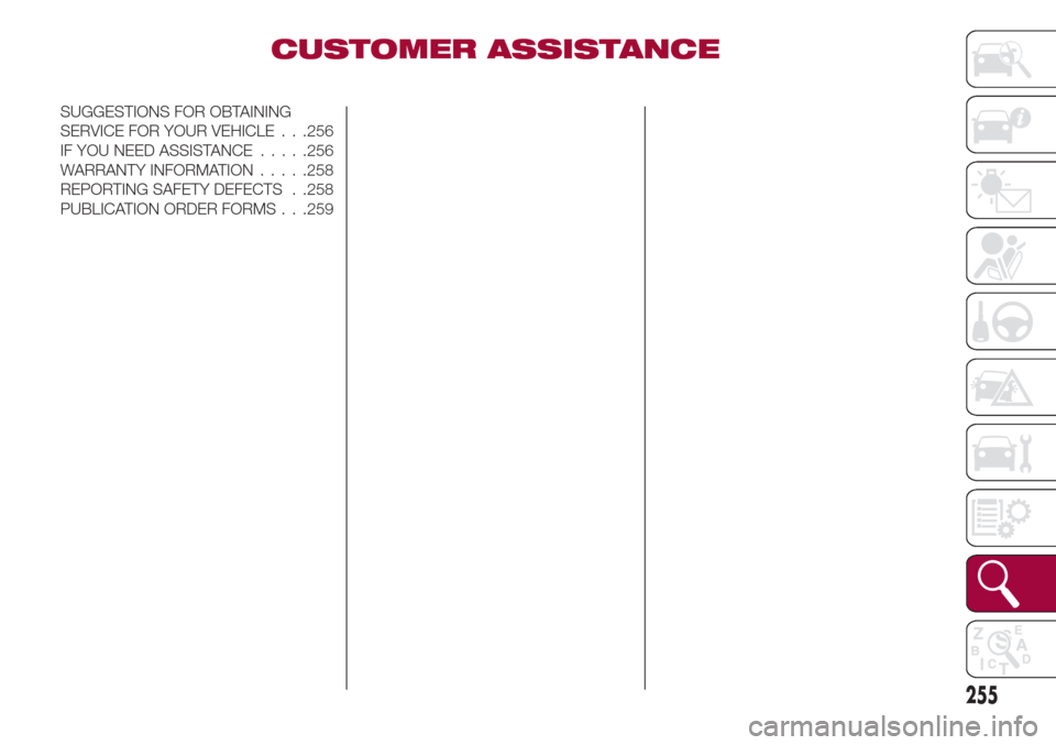 Alfa Romeo Giulia 2017 Owners Manual CUSTOMER ASSISTANCE
SUGGESTIONS FOR OBTAINING
SERVICE FOR YOUR VEHICLE . . .256
IF YOU NEED ASSISTANCE.....256
WARRANTYINFORMATION.....258
REPORTING SAFETY DEFECTS . .258
PUBLICATION ORDER FORMS . . . Alfa Romeo Giulia 2017 Owners Manual CUSTOMER ASSISTANCE
SUGGESTIONS FOR OBTAINING
SERVICE FOR YOUR VEHICLE . . .256
IF YOU NEED ASSISTANCE.....256
WARRANTYINFORMATION.....258
REPORTING SAFETY DEFECTS . .258
PUBLICATION ORDER FORMS . . .