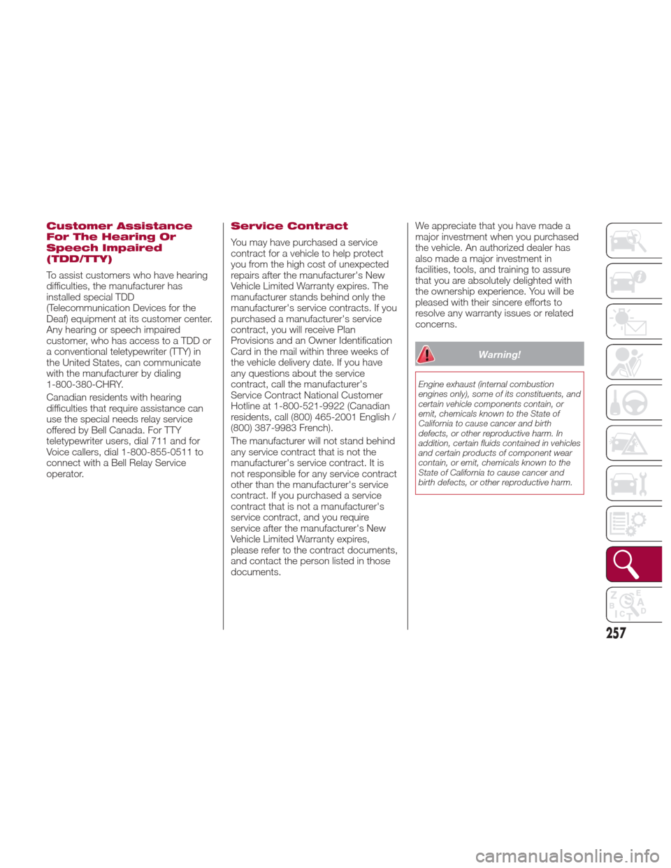 Alfa Romeo Giulia 2017 Owners Manual Customer Assistance
For The Hearing Or
Speech Impaired
(TDD/TTY)
To assist customers who have hearing
difficulties, the manufacturer has
installed special TDD
(Telecommunication Devices for the
Deaf) Alfa Romeo Giulia 2017 Owners Manual Customer Assistance
For The Hearing Or
Speech Impaired
(TDD/TTY)
To assist customers who have hearing
difficulties, the manufacturer has
installed special TDD
(Telecommunication Devices for the
Deaf)