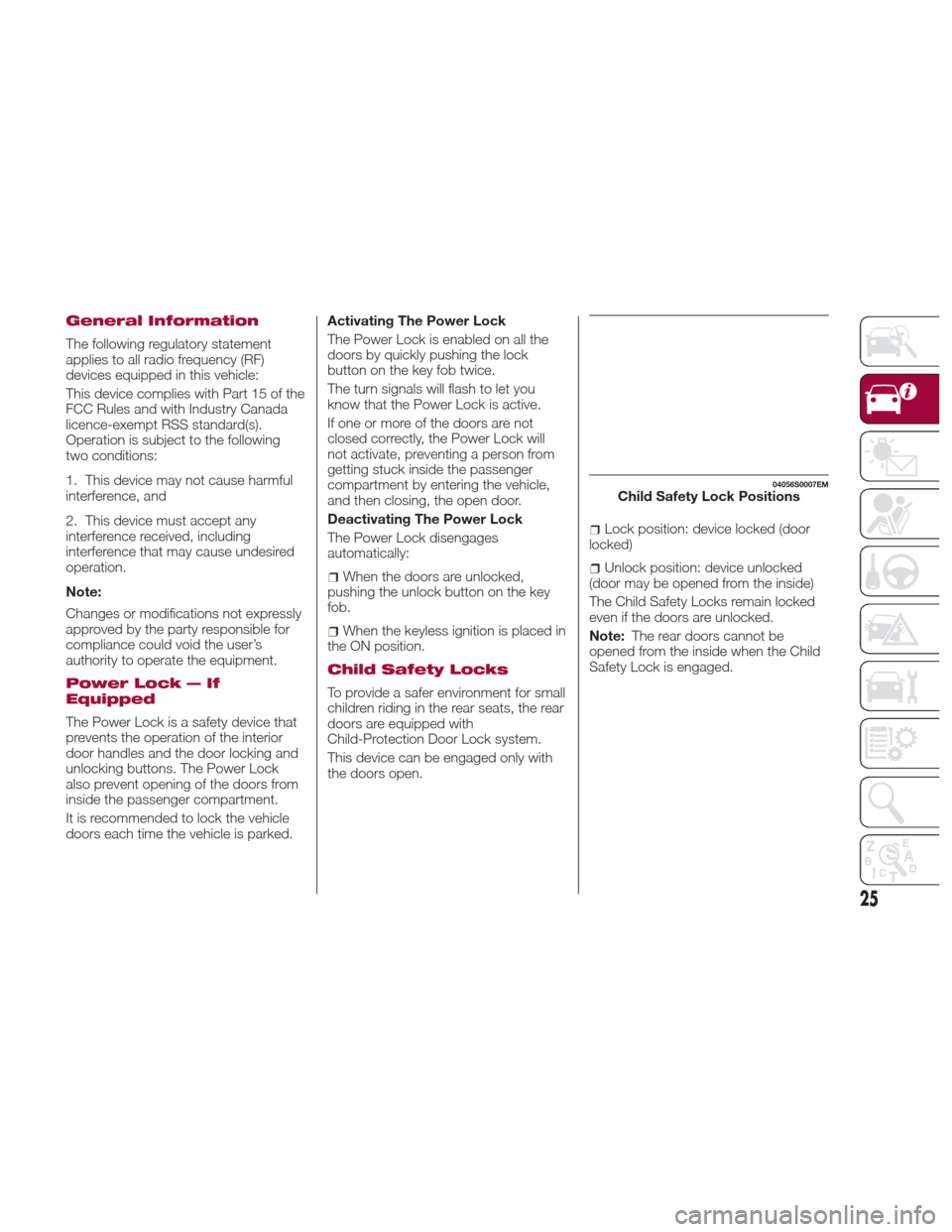 Alfa Romeo Giulia 2017  Owners Manual General Information
The following regulatory statement
applies to all radio frequency (RF)
devices equipped in this vehicle:
This device complies with Part 15 of the
FCC Rules and with Industry Canada