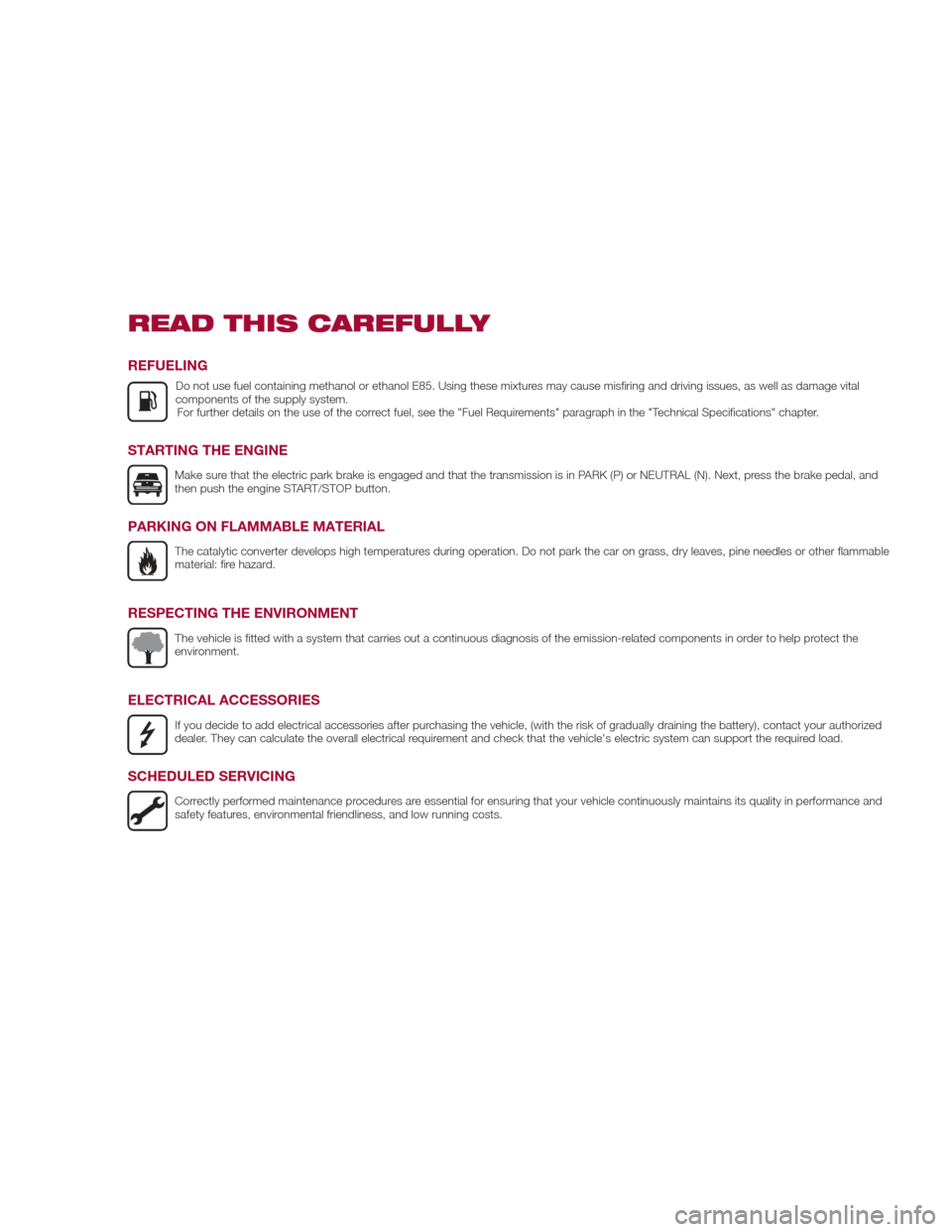 Alfa Romeo Giulia 2017  Owners Manual READ THIS CAREFULLY
REFUELING
Do not use fuel containing methanol or ethanol E85. Using these mixtures may cause misfiring and driving issues, as well as damage vital
components of the supply system.F