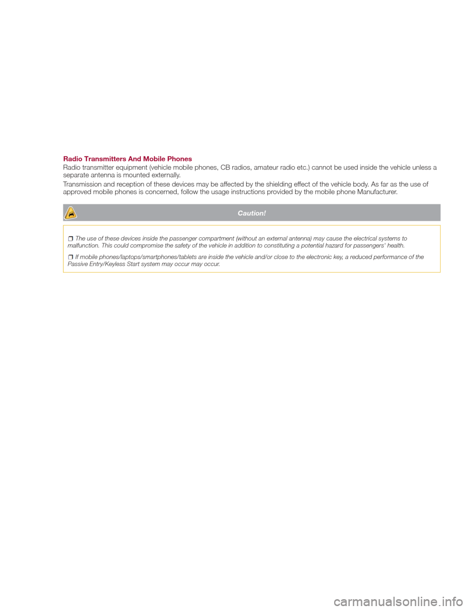 Alfa Romeo Giulia 2017  Owners Manual Radio Transmitters And Mobile Phones
Radio transmitter equipment (vehicle mobile phones, CB radios, amateur radio etc.) cannot be used inside the vehicle unless a
separate antenna is mounted externall