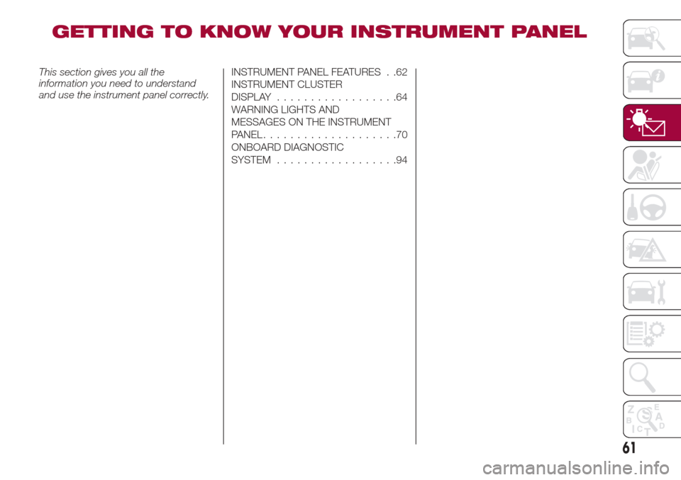Alfa Romeo Giulia 2017  Owners Manual GETTING TO KNOW YOUR INSTRUMENT PANEL
This section gives you all the
information you need to understand
and use the instrument panel correctly.INSTRUMENT PANEL FEATURES . .62
INSTRUMENT CLUSTER
DISPLA