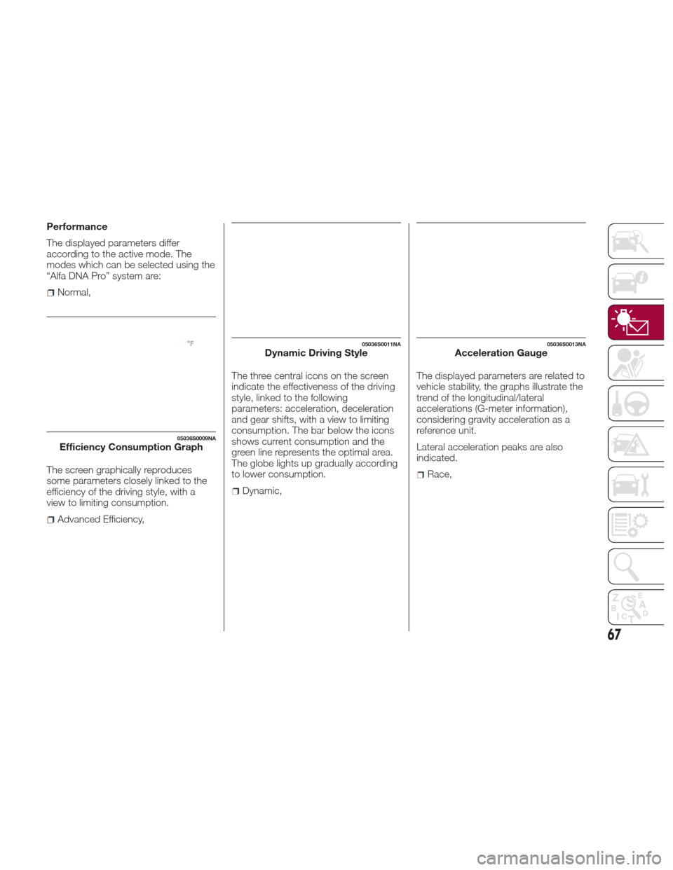 Alfa Romeo Giulia 2017 Repair Manual Performance
The displayed parameters differ
according to the active mode. The
modes which can be selected using the
“Alfa DNA Pro” system are:
Normal,
The screen graphically reproduces
some parame Alfa Romeo Giulia 2017 Repair Manual Performance
The displayed parameters differ
according to the active mode. The
modes which can be selected using the
“Alfa DNA Pro” system are:
Normal,
The screen graphically reproduces
some parame