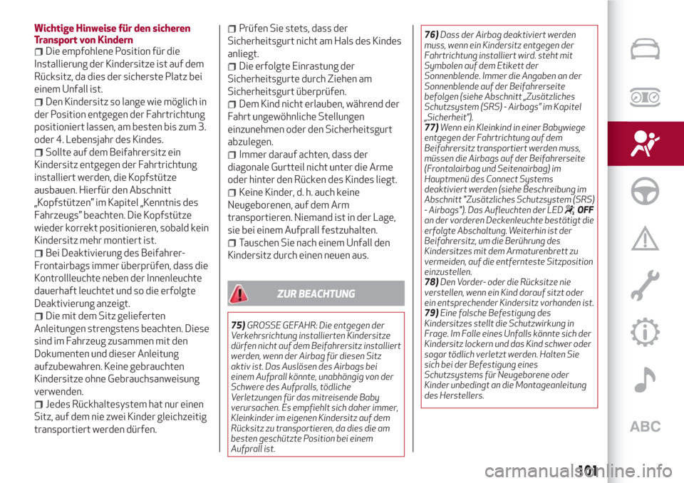 Alfa Romeo Giulia 2017  Betriebsanleitung (in German) Wichtige Hinweise für den sicheren
Transport von Kindern
Die empfohlene Position für die
Installierung der Kindersitze ist auf dem
Rücksitz, da dies der sicherste Platz bei
einem Unfall ist.
Den Ki