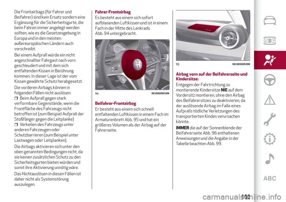 Alfa Romeo Giulia 2017  Betriebsanleitung (in German) Die Frontairbags (für Fahrer und
Beifahrer) sind kein Ersatz sondern eine
Ergänzung für die Sicherheitsgurte, die
beim Fahren immer angelegt werden
sollten, wie es die Gesetzesgebung in
Europa und 