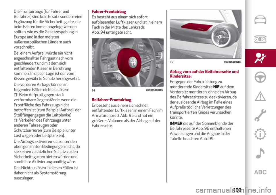Alfa Romeo Giulia 2017 Betriebsanleitung (in German) Die Frontairbags (für Fahrer und
Beifahrer) sind kein Ersatz sondern eine
Ergänzung für die Sicherheitsgurte, die
beim Fahren immer angelegt werden
sollten, wie es die Gesetzesgebung in
Europa und Alfa Romeo Giulia 2017 Betriebsanleitung (in German) Die Frontairbags (für Fahrer und
Beifahrer) sind kein Ersatz sondern eine
Ergänzung für die Sicherheitsgurte, die
beim Fahren immer angelegt werden
sollten, wie es die Gesetzesgebung in
Europa und