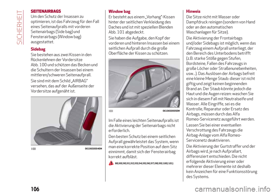 Alfa Romeo Giulia 2017 Betriebsanleitung (in German) SEITENAIRBAGS
Um den Schutz der Insassen zu
optimieren, ist das Fahrzeug für den Fall
eines Seitenaufpralls mit vorderen
Seitenairbags (Side bag) und
Fensterairbags (Window bag)
ausgestattet.
Sidebag Alfa Romeo Giulia 2017 Betriebsanleitung (in German) SEITENAIRBAGS
Um den Schutz der Insassen zu
optimieren, ist das Fahrzeug für den Fall
eines Seitenaufpralls mit vorderen
Seitenairbags (Side bag) und
Fensterairbags (Window bag)
ausgestattet.
Sidebag