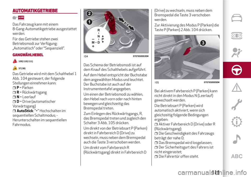 Alfa Romeo Giulia 2017 Betriebsanleitung (in German) AUTOMATIKGETRIEBE
Das Fahrzeug kann mit einem
8-Gang-Automatikgetriebe ausgestattet
werden.
Für das Getriebe stehen zwei
Betriebsmodi zur Verfügung:
„Automatisch” oder “Sequenziell”.
GANGWÄ Alfa Romeo Giulia 2017 Betriebsanleitung (in German) AUTOMATIKGETRIEBE
Das Fahrzeug kann mit einem
8-Gang-Automatikgetriebe ausgestattet
werden.
Für das Getriebe stehen zwei
Betriebsmodi zur Verfügung:
„Automatisch” oder “Sequenziell”.
GANGWÄ
