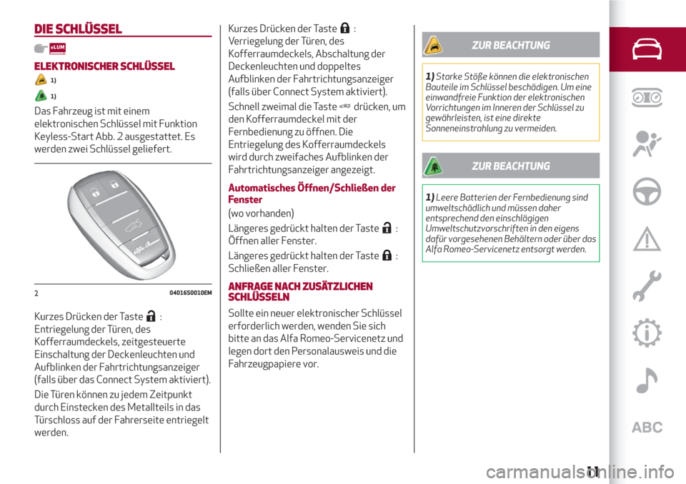 Alfa Romeo Giulia 2017  Betriebsanleitung (in German) DIE SCHLÜSSEL
ELEKTRONISCHER SCHLÜSSEL
1)
1)
Das Fahrzeug ist mit einem
elektronischen Schlüssel mit Funktion
Keyless-Start Abb. 2 ausgestattet. Es
werden zwei Schlüssel geliefert.
Kurzes Drücken