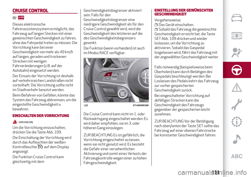 Alfa Romeo Giulia 2017  Betriebsanleitung (in German) CRUISE CONTROL
Dieses elektronische
Fahrerassistenzsystem ermöglicht, das
Fahrzeug auf langen Stecken mit einer
gewünschten Geschwindigkeit zu fahren,
ohne das Fahrpedal treten zu müssen. Die
Vorri