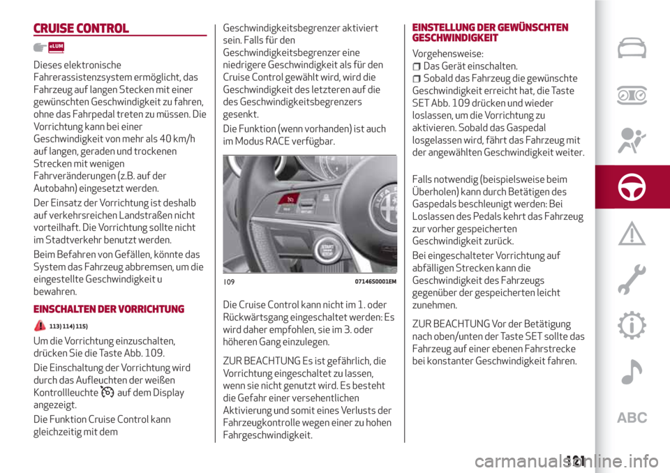 Alfa Romeo Giulia 2017 Betriebsanleitung (in German) CRUISE CONTROL
Dieses elektronische
Fahrerassistenzsystem ermöglicht, das
Fahrzeug auf langen Stecken mit einer
gewünschten Geschwindigkeit zu fahren,
ohne das Fahrpedal treten zu müssen. Die
Vorri Alfa Romeo Giulia 2017 Betriebsanleitung (in German) CRUISE CONTROL
Dieses elektronische
Fahrerassistenzsystem ermöglicht, das
Fahrzeug auf langen Stecken mit einer
gewünschten Geschwindigkeit zu fahren,
ohne das Fahrpedal treten zu müssen. Die
Vorri