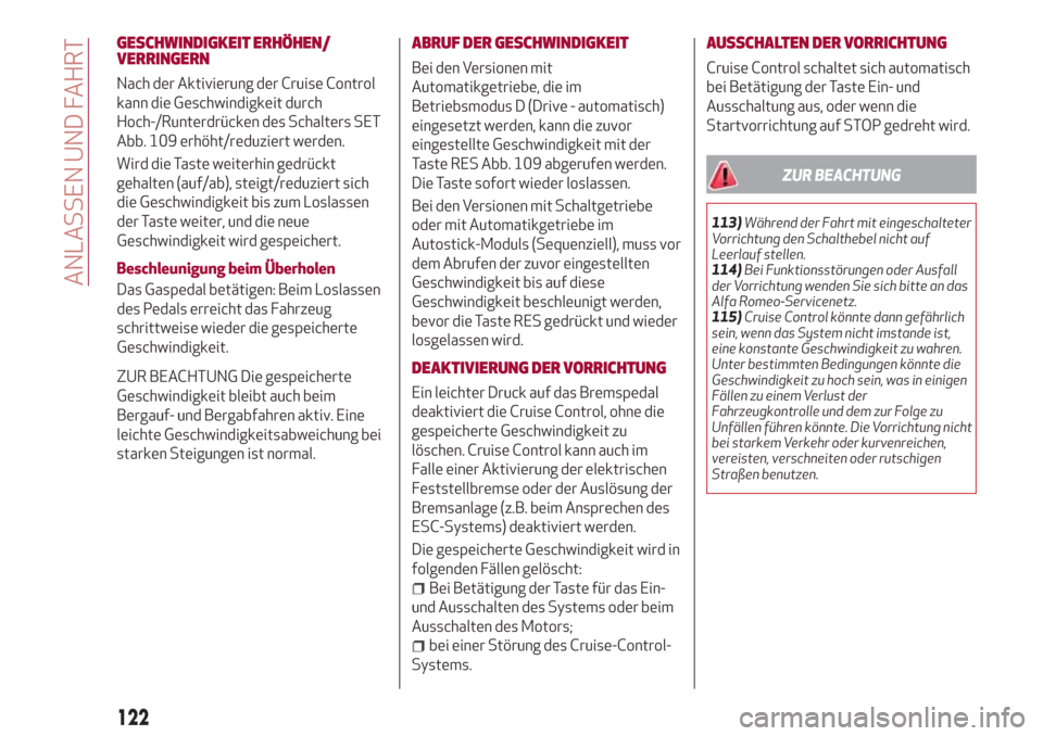 Alfa Romeo Giulia 2017  Betriebsanleitung (in German) GESCHWINDIGKEIT ERHÖHEN/
VERRINGERN
Nach der Aktivierung der Cruise Control
kann die Geschwindigkeit durch
Hoch-/Runterdrücken des Schalters SET
Abb. 109 erhöht/reduziert werden.
Wird die Taste wei