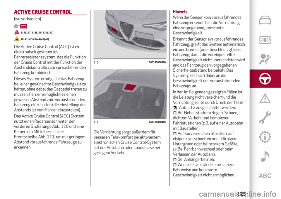 Alfa Romeo Giulia 2017 Betriebsanleitung (in German) ACTIVE CRUISE CONTROL
(wo vorhanden)
116) 117) 118) 119) 120) 121)
40) 41) 42) 43) 44) 45) 46)
Die Active Cruise Control (ACC) ist ein
elektronisch gesteuertes
Fahrerassistenzsystem, das die Funktion
Alfa Romeo Giulia 2017 Betriebsanleitung (in German) ACTIVE CRUISE CONTROL
(wo vorhanden)
116) 117) 118) 119) 120) 121)
40) 41) 42) 43) 44) 45) 46)
Die Active Cruise Control (ACC) ist ein
elektronisch gesteuertes
Fahrerassistenzsystem, das die Funktion