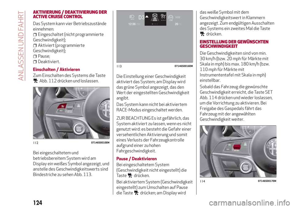 Alfa Romeo Giulia 2017 Betriebsanleitung (in German) AKTIVIERUNG / DEAKTIVIERUNG DER
ACTIVE CRUISE CONTROL
Das System kann vier Betriebszustände
einnehmen:
Eingeschaltet (nicht programmierte
Geschwindigkeit);
Aktiviert (programmierte
Geschwindigkeit);
Alfa Romeo Giulia 2017 Betriebsanleitung (in German) AKTIVIERUNG / DEAKTIVIERUNG DER
ACTIVE CRUISE CONTROL
Das System kann vier Betriebszustände
einnehmen:
Eingeschaltet (nicht programmierte
Geschwindigkeit);
Aktiviert (programmierte
Geschwindigkeit);