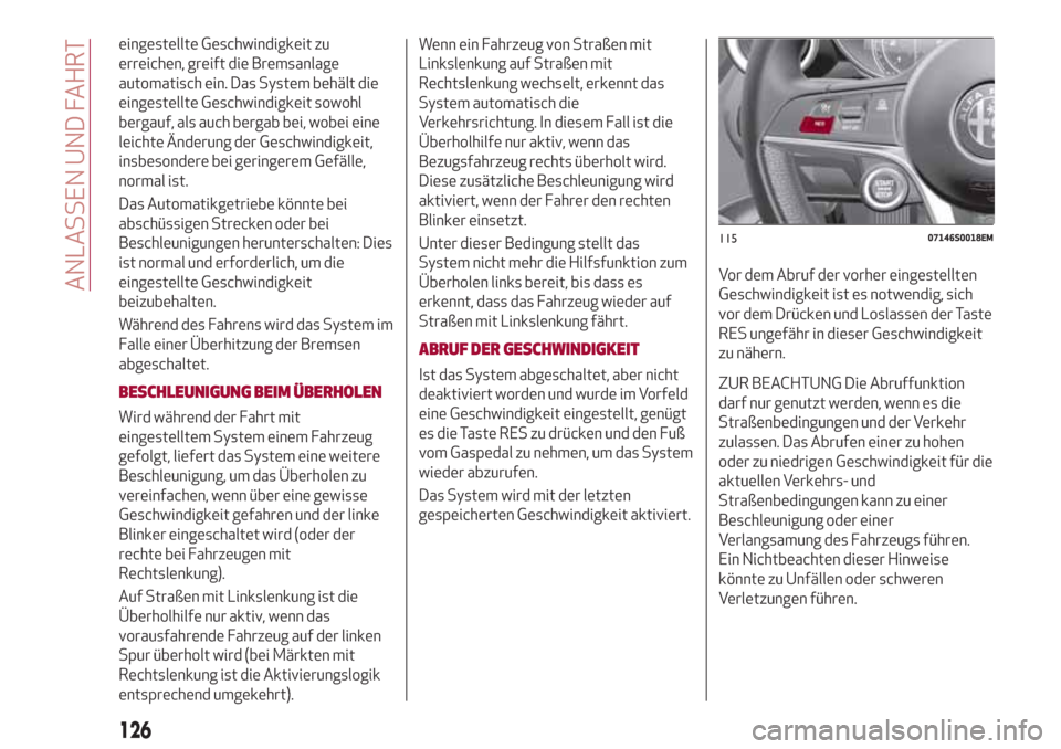 Alfa Romeo Giulia 2017 Betriebsanleitung (in German) eingestellte Geschwindigkeit zu
erreichen, greift die Bremsanlage
automatisch ein. Das System behält die
eingestellte Geschwindigkeit sowohl
bergauf, als auch bergab bei, wobei eine
leichte Änderung Alfa Romeo Giulia 2017 Betriebsanleitung (in German) eingestellte Geschwindigkeit zu
erreichen, greift die Bremsanlage
automatisch ein. Das System behält die
eingestellte Geschwindigkeit sowohl
bergauf, als auch bergab bei, wobei eine
leichte Änderung
