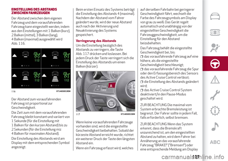 Alfa Romeo Giulia 2017 Betriebsanleitung (in German) EINSTELLUNG DES ABSTANDS
ZWISCHEN FAHRZEUGEN
Der Abstand zwischen dem eigenen
Fahrzeug und dem vorausfahrenden
Fahrzeug kann eingestellt werden, indem
aus den Einstellungen mit 1 Balken (kurz),
2 Balk Alfa Romeo Giulia 2017 Betriebsanleitung (in German) EINSTELLUNG DES ABSTANDS
ZWISCHEN FAHRZEUGEN
Der Abstand zwischen dem eigenen
Fahrzeug und dem vorausfahrenden
Fahrzeug kann eingestellt werden, indem
aus den Einstellungen mit 1 Balken (kurz),
2 Balk