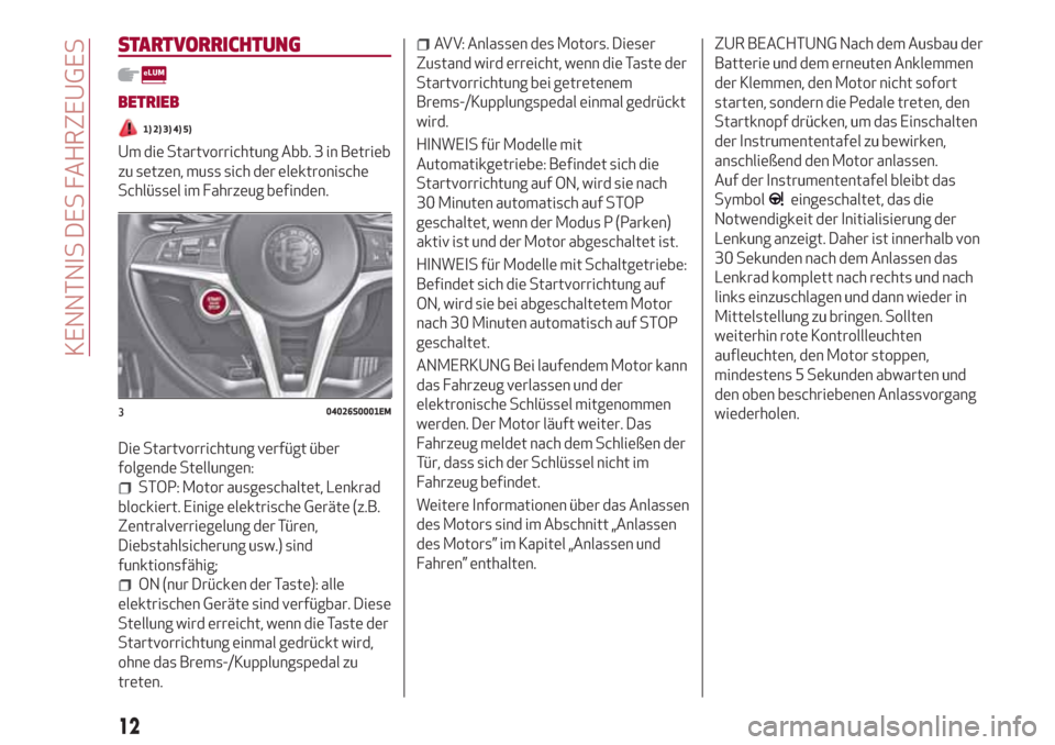 Alfa Romeo Giulia 2017  Betriebsanleitung (in German) STARTVORRICHTUNG
BETRIEB
1) 2) 3) 4) 5)
Um die Startvorrichtung Abb. 3 in Betrieb
zu setzen, muss sich der elektronische
Schlüssel im Fahrzeug befinden.
Die Startvorrichtung verfügt über
folgende S
