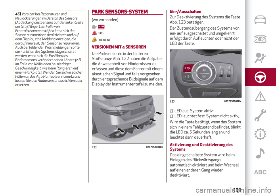 Alfa Romeo Giulia 2017 Betriebsanleitung (in German) 46)Vorsicht bei Reparaturen und
Neulackierungen im Bereich des Sensors
(Abdeckung des Sensors auf der linken Seite
der Stoßfänger). Im Falle von
Frontalzusammenstößen kann sich der
Sensor automati Alfa Romeo Giulia 2017 Betriebsanleitung (in German) 46)Vorsicht bei Reparaturen und
Neulackierungen im Bereich des Sensors
(Abdeckung des Sensors auf der linken Seite
der Stoßfänger). Im Falle von
Frontalzusammenstößen kann sich der
Sensor automati