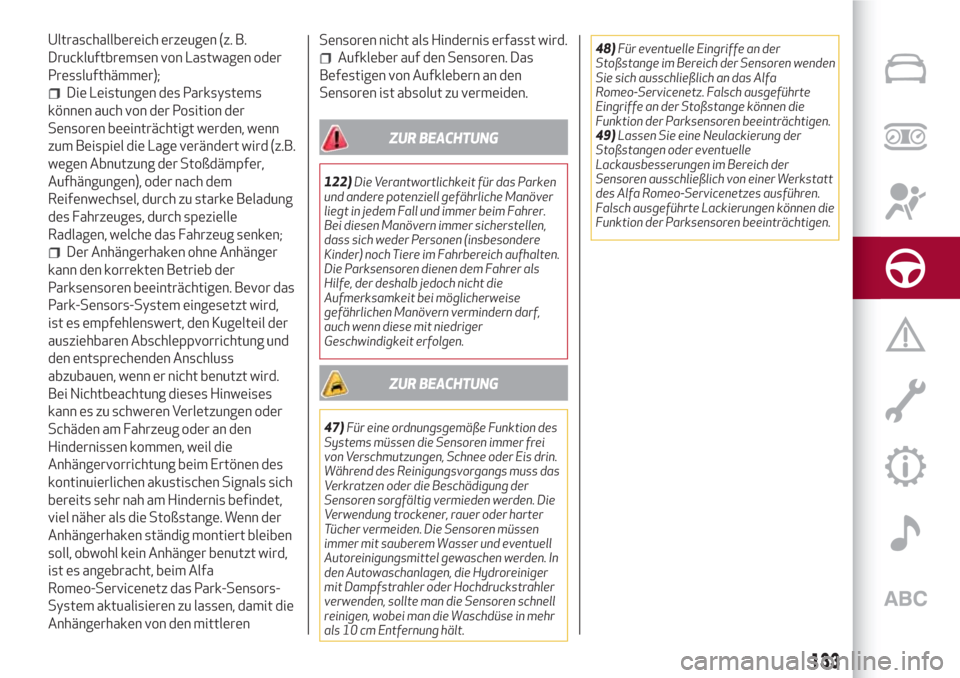 Alfa Romeo Giulia 2017  Betriebsanleitung (in German) Ultraschallbereich erzeugen (z. B.
Druckluftbremsen von Lastwagen oder
Presslufthämmer);
Die Leistungen des Parksystems
können auch von der Position der
Sensoren beeinträchtigt werden, wenn
zum Bei