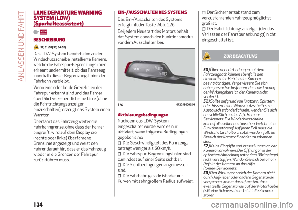 Alfa Romeo Giulia 2017  Betriebsanleitung (in German) LANE DEPARTURE WARNING
SYSTEM (LDW)
(Spurhalteassistent)
BESCHREIBUNG
50) 51) 52) 53) 54) 55)
Das LDW-System benutzt eine an der
Windschutzscheibe installierte Kamera,
welche die Fahrspur-Begrenzungsl