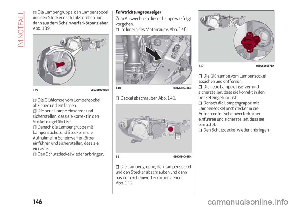 Alfa Romeo Giulia 2017 Betriebsanleitung (in German) Die Lampengruppe, den Lampensockel
und den Stecker nach links drehen und
dann aus dem Scheinwerferkörper ziehen
Abb. 139;
Die Glühlampe vom Lampensockel
abziehen und entfernen.
Die neue Lampe einset Alfa Romeo Giulia 2017 Betriebsanleitung (in German) Die Lampengruppe, den Lampensockel
und den Stecker nach links drehen und
dann aus dem Scheinwerferkörper ziehen
Abb. 139;
Die Glühlampe vom Lampensockel
abziehen und entfernen.
Die neue Lampe einset