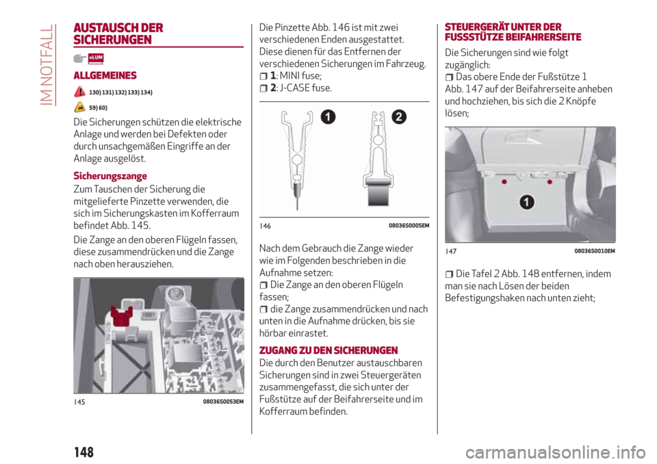 Alfa Romeo Giulia 2017  Betriebsanleitung (in German) AUSTAUSCH DER
SICHERUNGEN
ALLGEMEINES
130) 131) 132) 133) 134)
59) 60)
Die Sicherungen schützen die elektrische
Anlage und werden bei Defekten oder
durch unsachgemäßen Eingriffe an der
Anlage ausge