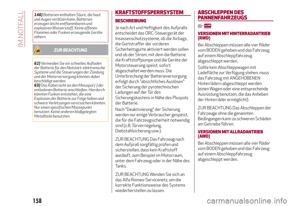 Alfa Romeo Giulia 2017  Betriebsanleitung (in German) 146)Batterien enthalten Säure, die haut
und Augen verätzen kann. Batterien
erzeugen leicht entflammbaren und
explosiven Wasserstoff. Keine offenen
Flammen oder Funken erzeugende Geräte
nähern.
ZUR