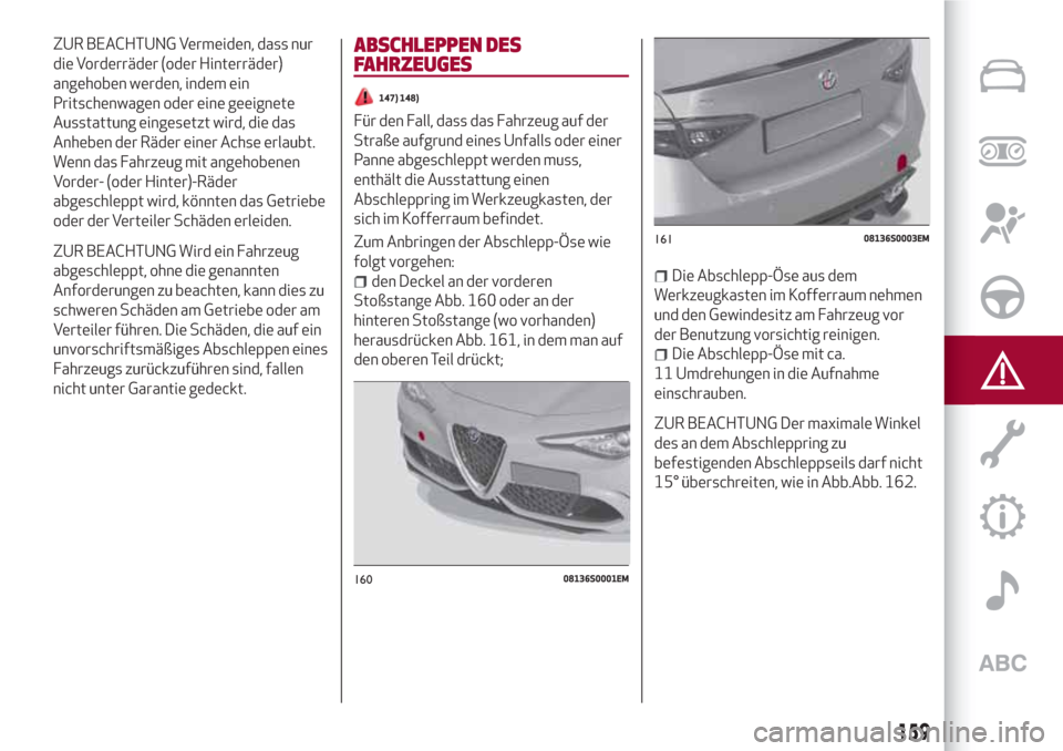 Alfa Romeo Giulia 2017 Betriebsanleitung (in German) ZUR BEACHTUNG Vermeiden, dass nur
die Vorderräder (oder Hinterräder)
angehoben werden, indem ein
Pritschenwagen oder eine geeignete
Ausstattung eingesetzt wird, die das
Anheben der Räder einer Achs Alfa Romeo Giulia 2017 Betriebsanleitung (in German) ZUR BEACHTUNG Vermeiden, dass nur
die Vorderräder (oder Hinterräder)
angehoben werden, indem ein
Pritschenwagen oder eine geeignete
Ausstattung eingesetzt wird, die das
Anheben der Räder einer Achs