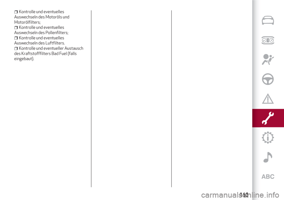 Alfa Romeo Giulia 2017  Betriebsanleitung (in German) Kontrolle und eventuelles
Auswechseln des Motoröls und
Motorölfilters;
Kontrolle und eventuelles
Auswechseln des Pollenfilters;
Kontrolle und eventuelles
Auswechseln des Luftfilters.
Kontrolle und e