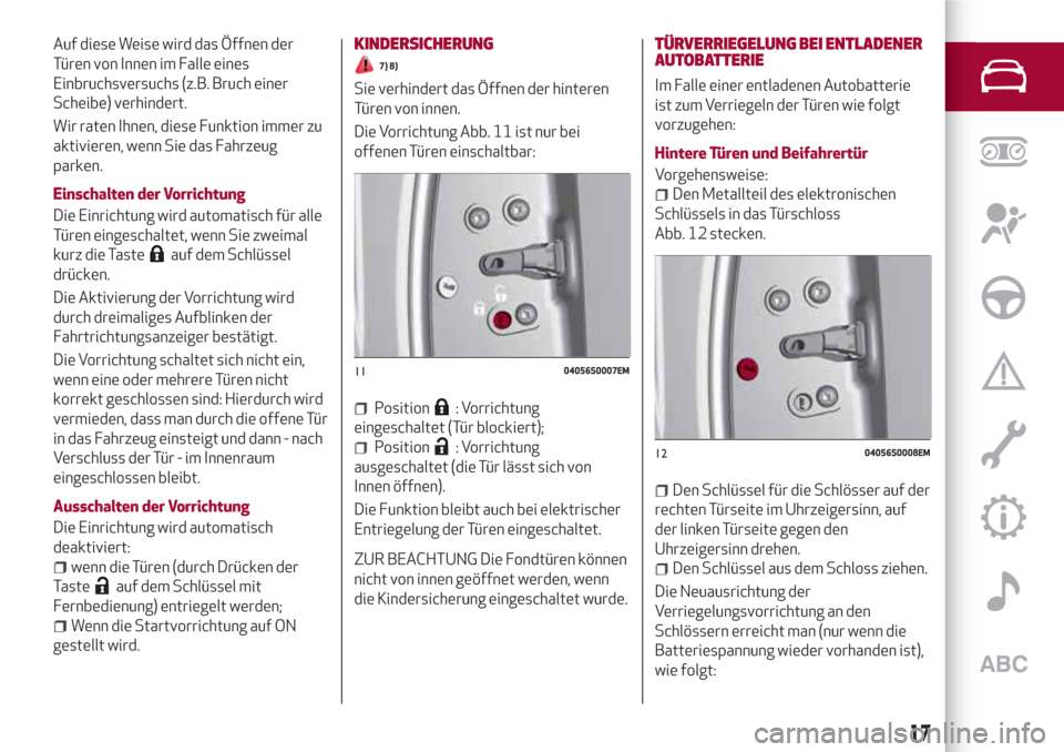 Alfa Romeo Giulia 2017  Betriebsanleitung (in German) Auf diese Weise wird das Öffnen der
Türen von Innen im Falle eines
Einbruchsversuchs (z.B. Bruch einer
Scheibe) verhindert.
Wir raten Ihnen, diese Funktion immer zu
aktivieren, wenn Sie das Fahrzeug
