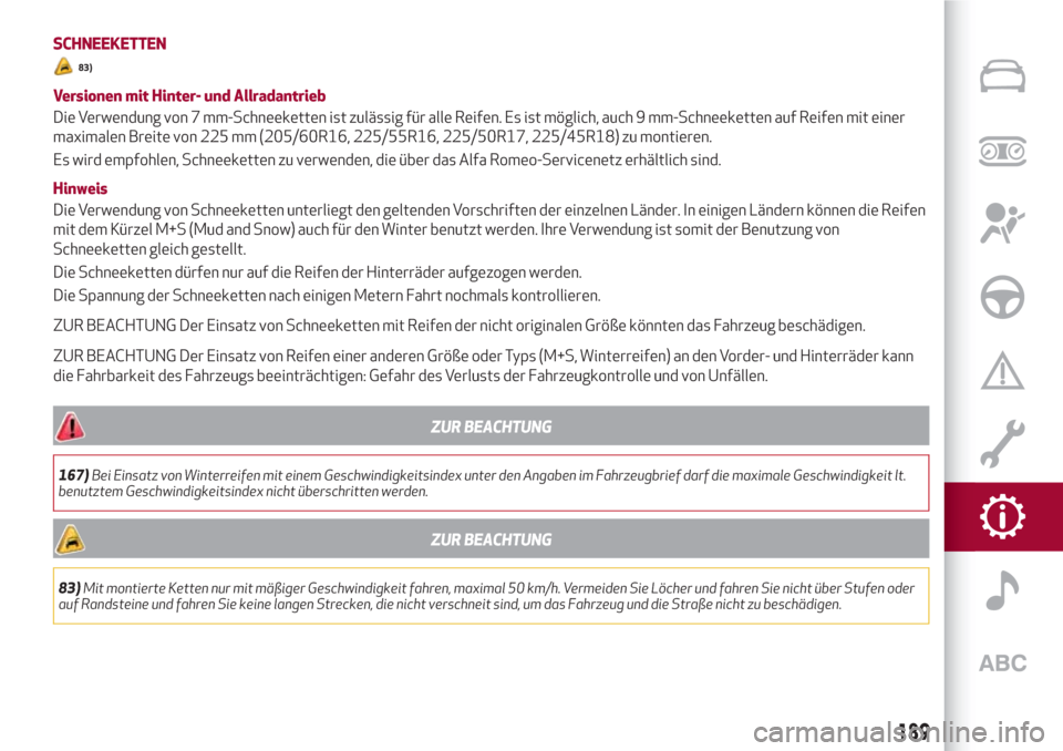 Alfa Romeo Giulia 2017  Betriebsanleitung (in German) SCHNEEKETTEN
83)
Versionen mit Hinter- und Allradantrieb
Die Verwendung von 7 mm-Schneeketten ist zulässig für alle Reifen. Es ist möglich, auch 9 mm-Schneeketten auf Reifen mit einer
maximalen Bre