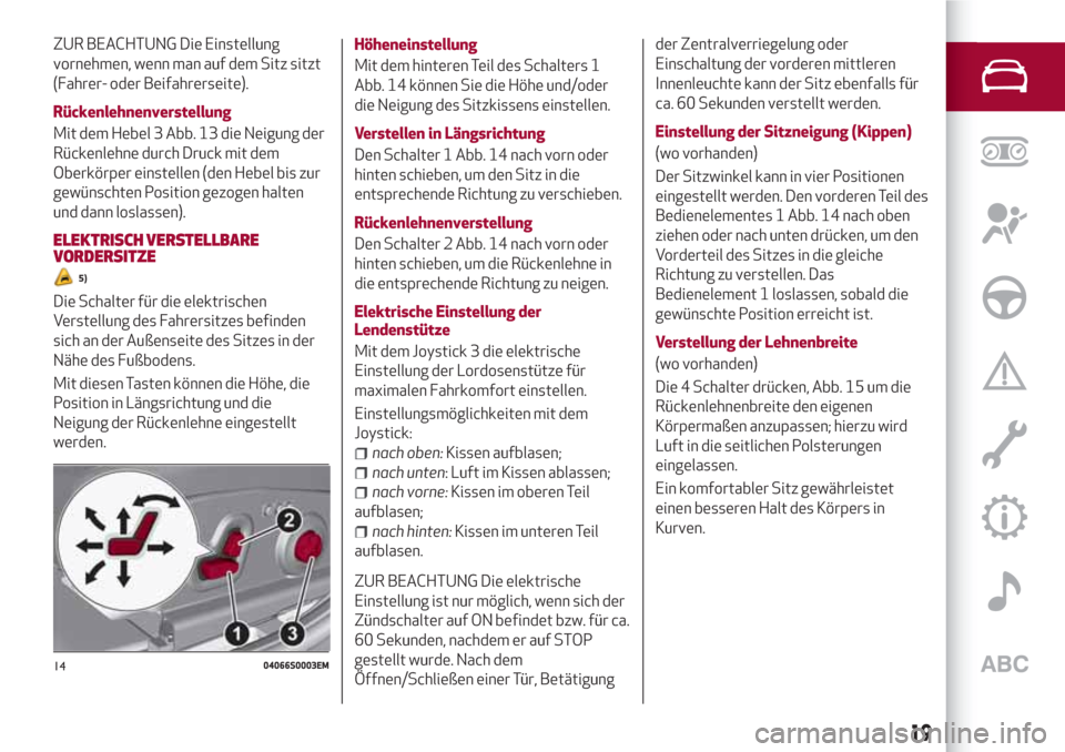 Alfa Romeo Giulia 2017  Betriebsanleitung (in German) ZUR BEACHTUNG Die Einstellung
vornehmen, wenn man auf dem Sitz sitzt
(Fahrer- oder Beifahrerseite).
Rückenlehnenverstellung
Mit dem Hebel 3 Abb. 13 die Neigung der
Rückenlehne durch Druck mit dem
Ob