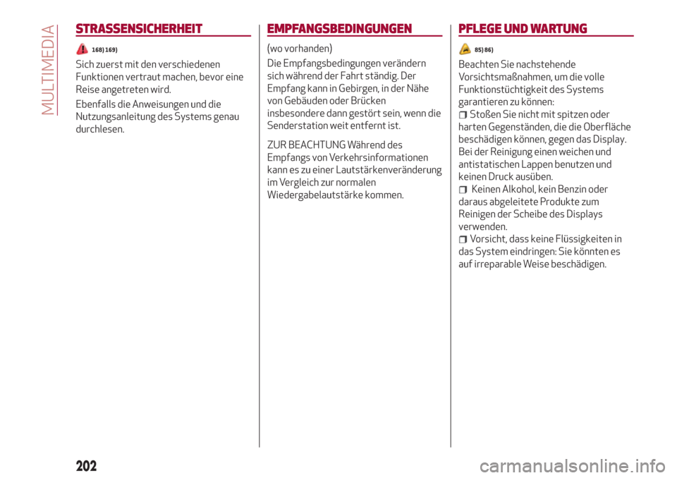 Alfa Romeo Giulia 2017  Betriebsanleitung (in German) STRASSENSICHERHEIT
168) 169)
Sich zuerst mit den verschiedenen
Funktionen vertraut machen, bevor eine
Reise angetreten wird.
Ebenfalls die Anweisungen und die
Nutzungsanleitung des Systems genau
durch