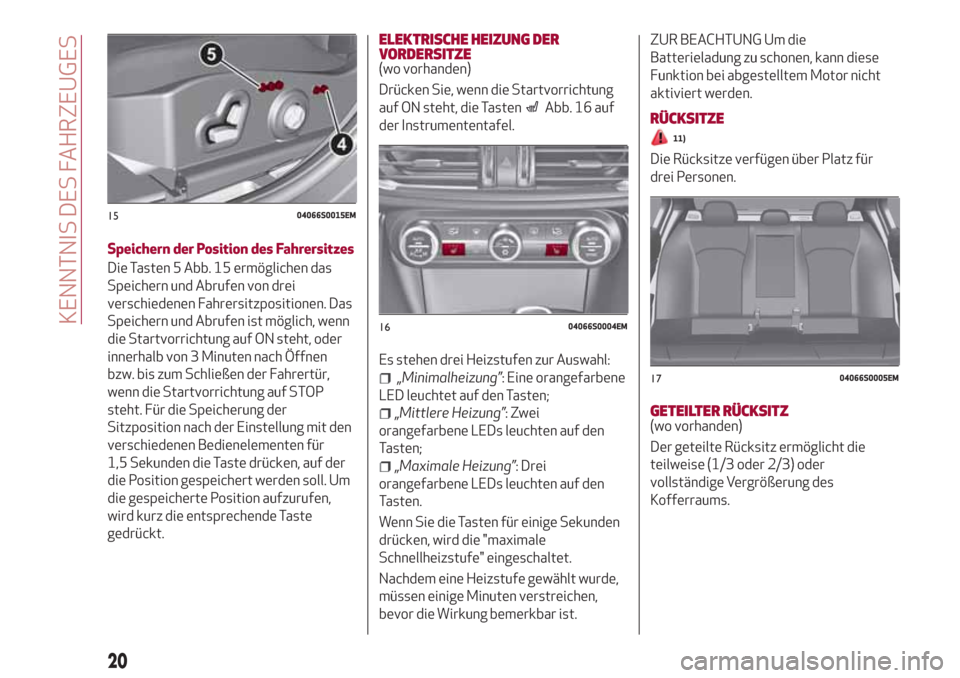 Alfa Romeo Giulia 2017  Betriebsanleitung (in German) Speichern der Position des Fahrersitzes
Die Tasten 5 Abb. 15 ermöglichen das
Speichern und Abrufen von drei
verschiedenen Fahrersitzpositionen. Das
Speichern und Abrufen ist möglich, wenn
die Startv