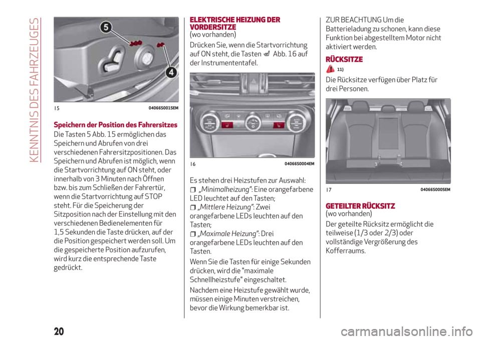 Alfa Romeo Giulia 2017 Betriebsanleitung (in German) Speichern der Position des Fahrersitzes
Die Tasten 5 Abb. 15 ermöglichen das
Speichern und Abrufen von drei
verschiedenen Fahrersitzpositionen. Das
Speichern und Abrufen ist möglich, wenn
die Startv Alfa Romeo Giulia 2017 Betriebsanleitung (in German) Speichern der Position des Fahrersitzes
Die Tasten 5 Abb. 15 ermöglichen das
Speichern und Abrufen von drei
verschiedenen Fahrersitzpositionen. Das
Speichern und Abrufen ist möglich, wenn
die Startv