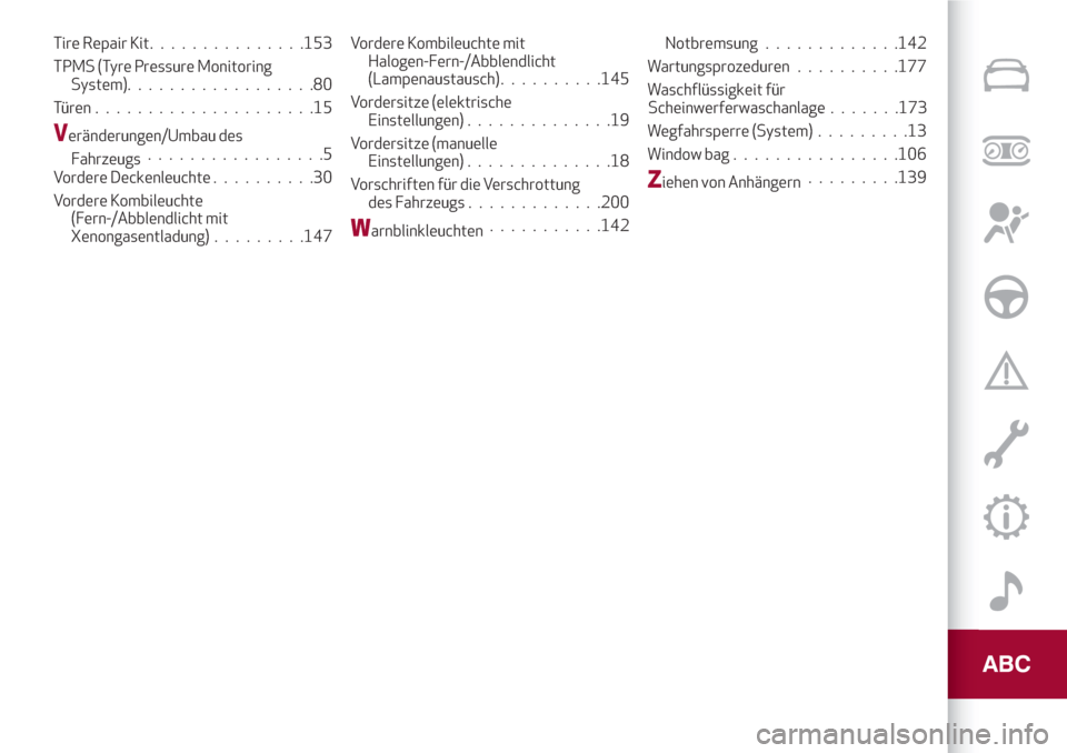 Alfa Romeo Giulia 2017  Betriebsanleitung (in German) Tire Repair Kit...............153
TPMS (Tyre Pressure Monitoring
System)..................80
Türen.....................15
Veränderungen/Umbau des
Fahrzeugs.................5
Vordere Deckenleuchte...