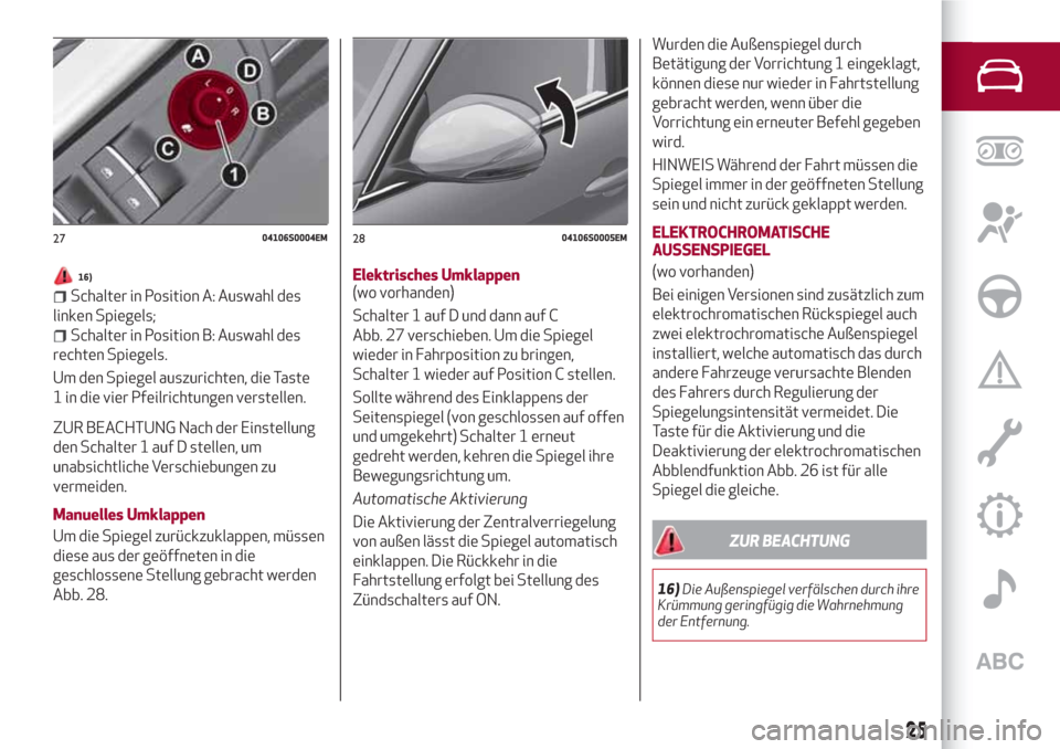 Alfa Romeo Giulia 2017 Betriebsanleitung (in German) 16)
Schalter in Position A: Auswahl des
linken Spiegels;
Schalter in Position B: Auswahl des
rechten Spiegels.
Um den Spiegel auszurichten, die Taste
1 in die vier Pfeilrichtungen verstellen.
ZUR BEAC Alfa Romeo Giulia 2017 Betriebsanleitung (in German) 16)
Schalter in Position A: Auswahl des
linken Spiegels;
Schalter in Position B: Auswahl des
rechten Spiegels.
Um den Spiegel auszurichten, die Taste
1 in die vier Pfeilrichtungen verstellen.
ZUR BEAC