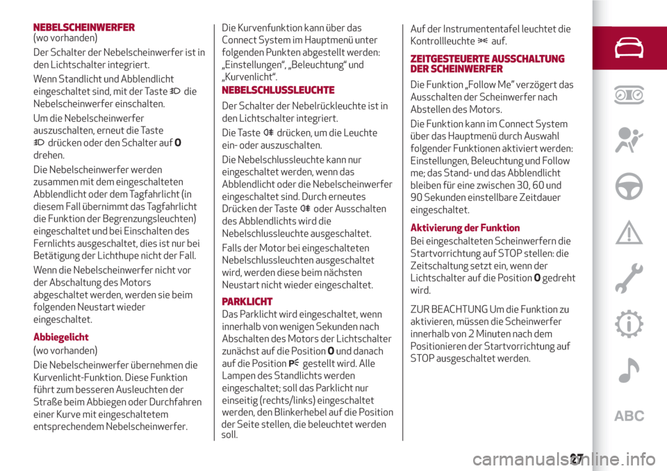 Alfa Romeo Giulia 2017  Betriebsanleitung (in German) NEBELSCHEINWERFER(wo vorhanden)
Der Schalter der Nebelscheinwerfer ist in
den Lichtschalter integriert.
Wenn Standlicht und Abblendlicht
eingeschaltet sind, mit der Taste
die
Nebelscheinwerfer einscha