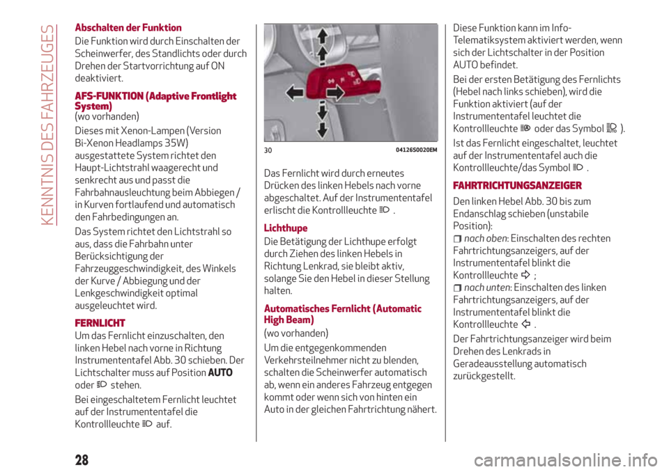Alfa Romeo Giulia 2017  Betriebsanleitung (in German) Abschalten der Funktion
Die Funktion wird durch Einschalten der
Scheinwerfer, des Standlichts oder durch
Drehen der Startvorrichtung auf ON
deaktiviert.
AFS-FUNKTION (Adaptive Frontlight
System)
(wo v