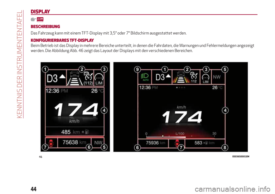 Alfa Romeo Giulia 2017 Betriebsanleitung (in German) DISPLAY
BESCHREIBUNG
Das Fahrzeug kann mit einem TFT-Display mit 3,5“ oder 7“ Bildschirm ausgestattet werden.
KONFIGURIERBARES TFT-DISPLAY
Beim Betrieb ist das Display in mehrere Bereiche untertei Alfa Romeo Giulia 2017 Betriebsanleitung (in German) DISPLAY
BESCHREIBUNG
Das Fahrzeug kann mit einem TFT-Display mit 3,5“ oder 7“ Bildschirm ausgestattet werden.
KONFIGURIERBARES TFT-DISPLAY
Beim Betrieb ist das Display in mehrere Bereiche untertei