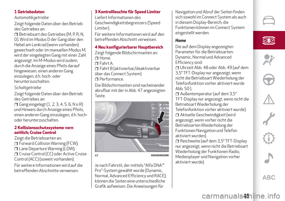 Alfa Romeo Giulia 2017 Betriebsanleitung (in German) 1 Getriebedaten
Automatikgetriebe
Zeigt folgende Daten über den Betrieb
des Getriebes an:
Betriebsart des Getriebes (M, P, R, N,
D). Wird im Modus D der Gang über den
Hebel am Lenkrad (wenn vorhande Alfa Romeo Giulia 2017 Betriebsanleitung (in German) 1 Getriebedaten
Automatikgetriebe
Zeigt folgende Daten über den Betrieb
des Getriebes an:
Betriebsart des Getriebes (M, P, R, N,
D). Wird im Modus D der Gang über den
Hebel am Lenkrad (wenn vorhande