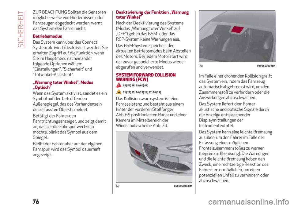 Alfa Romeo Giulia 2017 Betriebsanleitung (in German) ZUR BEACHTUNG Sollten die Sensoren
möglicherweise von Hindernissen oder
Fahrzeugen abgedeckt werden, warnt
das System den Fahrer nicht.
Betriebsmodus
Das System kann über das Connect
System aktivier Alfa Romeo Giulia 2017 Betriebsanleitung (in German) ZUR BEACHTUNG Sollten die Sensoren
möglicherweise von Hindernissen oder
Fahrzeugen abgedeckt werden, warnt
das System den Fahrer nicht.
Betriebsmodus
Das System kann über das Connect
System aktivier