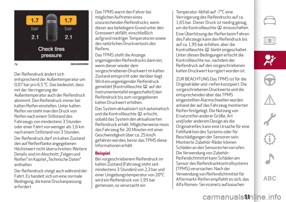 Alfa Romeo Giulia 2017  Betriebsanleitung (in German) Der Reifendruck ändert sich
entsprechend der Außentemperatur um
0,07 bar pro 6,5 °C. Das bedeutet, dass
mit der Verringerung der
Außentemperatur auch der Reifendruck
abnimmt. Den Reifendruck immer