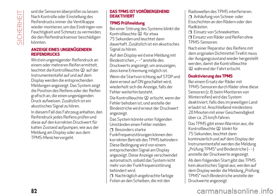 Alfa Romeo Giulia 2017  Betriebsanleitung (in German) und die Sensoren überprüfen zu lassen.
Nach Kontrolle oder Einstellung des
Reifendrucks immer die Ventilkappe
wieder montieren, um das Eindringen von
Feuchtigkeit und Schmutz zu vermeiden,
die den R