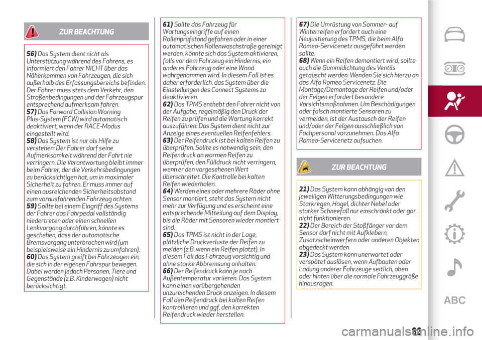 Alfa Romeo Giulia 2017  Betriebsanleitung (in German) ZUR BEACHTUNG
56)Das System dient nicht als
Unterstützung während des Fahrens, es
informiert den Fahrer NICHT über das
Näherkommen von Fahrzeugen, die sich
außerhalb des Erfassungsbereichs befind