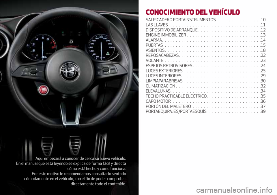 Alfa Romeo Giulia 2017  Manual del propietario (in Spanish) Aquí empezará a conocer de cerca su nuevo vehículo.
En el manual que está leyendo se explica de forma fácil y directa
cómo está hecho y cómo funciona.
Por este motivo le recomendamos consultar