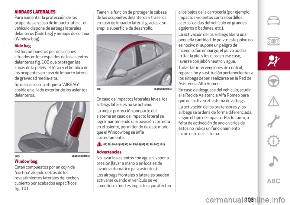 Alfa Romeo Giulia 2017 Manual del propietario (in Spanish) AIRBAGS LATERALES
Para aumentar la protección de los
ocupantes en caso de impacto lateral, el
vehículo dispone de airbags laterales
delanteros (Side bag) y airbags de cortina
(Window bag).
Side bag
Alfa Romeo Giulia 2017 Manual del propietario (in Spanish) AIRBAGS LATERALES
Para aumentar la protección de los
ocupantes en caso de impacto lateral, el
vehículo dispone de airbags laterales
delanteros (Side bag) y airbags de cortina
(Window bag).
Side bag