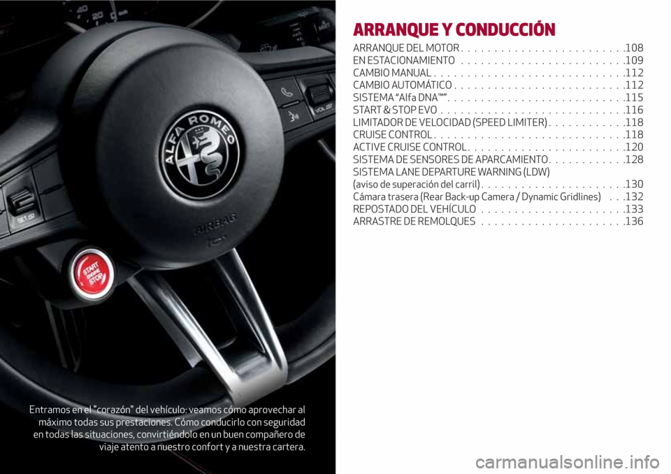 Alfa Romeo Giulia 2017  Manual del propietario (in Spanish) Entramos en el "corazón" del vehículo: veamos cómo aprovechar al
máximo todas sus prestaciones. Cómo conducirlo con seguridad
en todas las situaciones, convirtiéndolo en un buen compañero de
vi